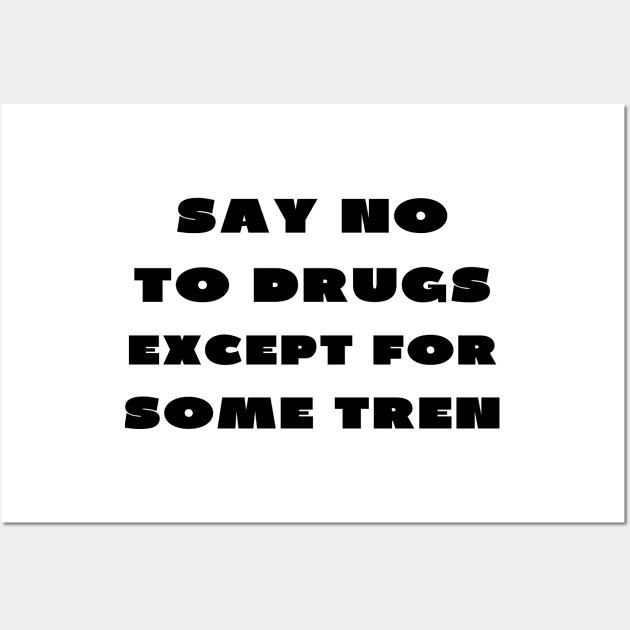 Say no to drugs except for some tren Wall Art by IOANNISSKEVAS